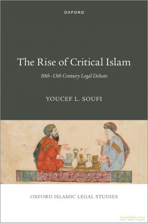 The Rise of Critical Islam: 10th-13th Century Legal Debate (OXFORD ISLAMIC LEGAL STUDIES SERIES) [KSIĄŻKA]