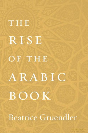 The Rise of the Arabic Book - Beatrice Gruendler [KSIĄŻKA]