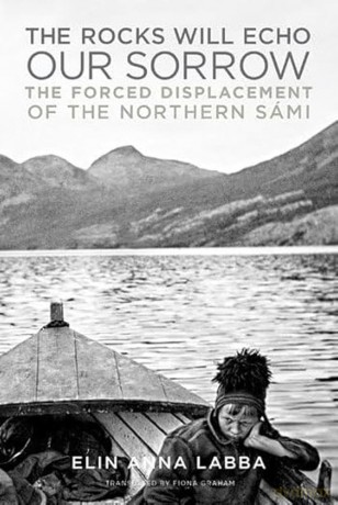 The Rocks Will Echo Our Sorrow: The Forced Displacement of the Northern Sámi - Elin Anna Labba [KSIĄŻKA]