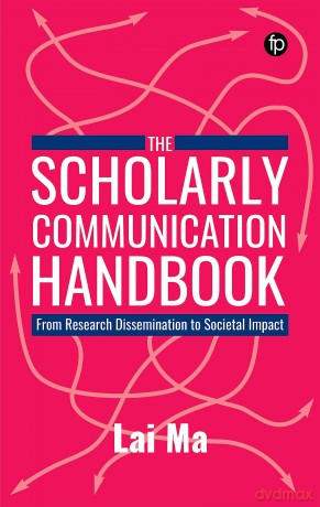 The Scholarly Communication Handbook: From Research Dissemination to Societal Impact [KSIĄŻKA]