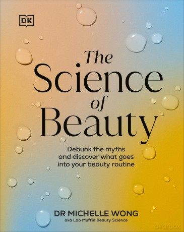 The Science of Beauty: Debunk the Myths and Discover What Goes into Your Beauty Routine - Michelle Wong [KSIĄŻKA]