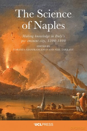 The Science of Naples: Making knowledge in Italy's pre-eminent city, 1500-1800 - Loren Gianfrancesco [KSIĄŻKA]