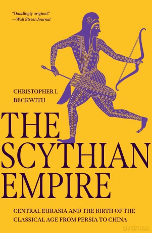 The Scythian Empire: Central Eurasia and the Birth of the Classical Age from Persia to China - C I Beckwith [KSIĄŻKA]