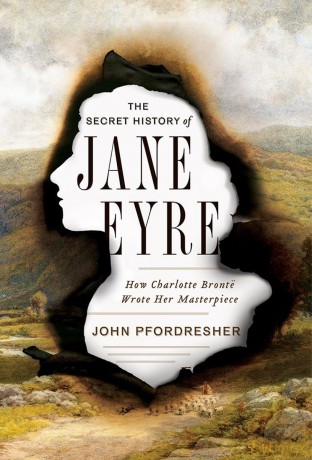 The Secret History of Jane Eyre: How Charlotte Bronte Wrote Her Masterpiece: How Charlotte Brontë Wrote Her Masterpiece - John Pfordresher [KSIĄŻKA]