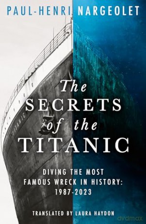 The Secrets of the Titanic: The untold story of the world's most famous ship from the explorer known as 'Mr. Titanic' - Paul Henr Nargeolet [KSIĄŻKA]
