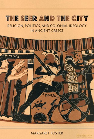 The Seer and the City: Religion, Politics, and Colonial Ideology in Ancient Greece - Margaret Foster [KSIĄŻKA]