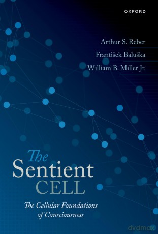 The Sentient Cell: The Cellular Foundations of Consciousness - Arthur S. Reber [KSIĄŻKA]