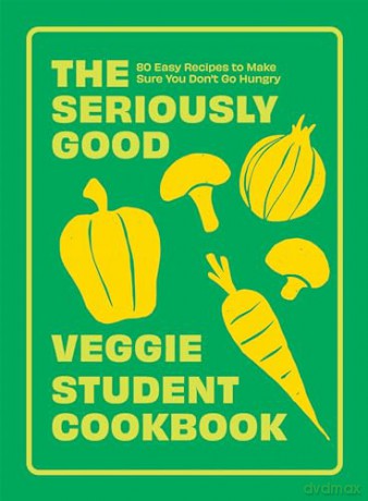 The Seriously Good Veggie Student Cookbook: 80 Easy Recipes to Make Sure You Don't Go Hungry - Quadrille [KSIĄŻKA]