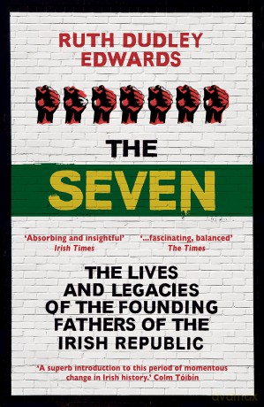 The Seven: The Lives and Legacies of the Founding Fathers of the Irish Republic - Ruth Dudley Edwards [KSIĄŻKA]