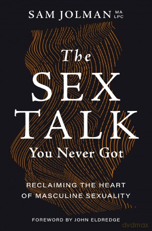 The Sex Talk You Never Got: Reclaiming the Heart of Masculine Sexuality - Sam Jolman [KSIĄŻKA]