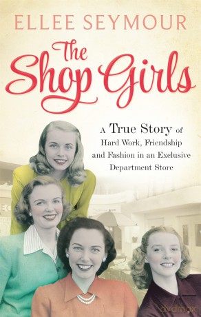 The Shop Girls: A True Story of Hard Work, Friendship and Fashion in an Exclusive 1950s Department Store - Ellee Seymour [KSIĄŻKA]