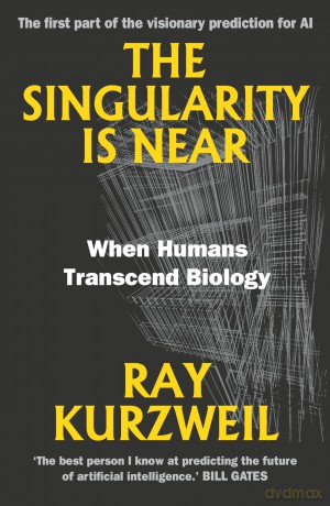 The Singularity Is Near: When Humans Transcend Biology - Ray Kurzweil [KSIĄŻKA]