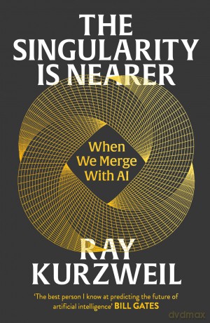 The Singularity is Nearer: When We Merge with AI - Ray Kurzweil [KSIĄŻKA]