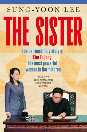 The Sister: The extraordinary story of Kim Yo Jong, the most powerful woman in North Korea - Sung-Yoon Lee [KSIĄŻKA]