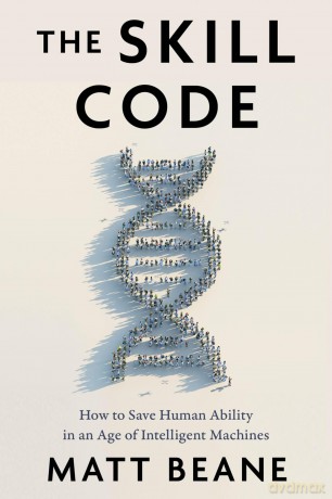 The Skill Code: How to Save Human Ability in an Age of Intelligent Machines - Beane Matt [KSIĄŻKA]