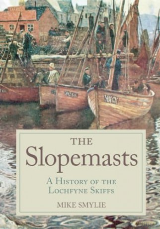 The Slopemasts: A History of the Loch Fyne Skiffs - Michael Smylie [KSIĄŻKA]