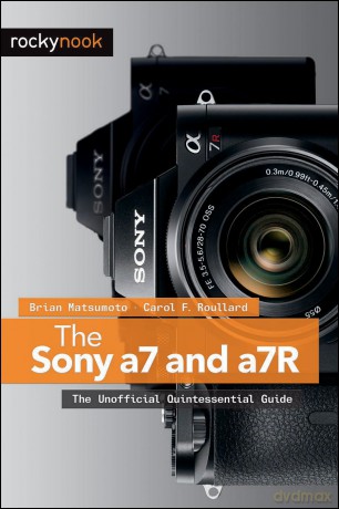 The Sony a7 and a7R: The Unofficial Quintessential Guide - Brian Matsumoto [KSIĄŻKA]
