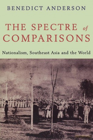 The Spectre of Comparisons: Nationalism, Southeast Asia, and the World - Benedict Anderson [KSIĄŻKA]