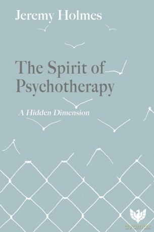 The Spirit of Psychotherapy: A Hidden Dimension - Jeremy Holmes [KSIĄŻKA]