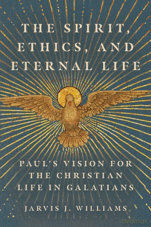The Spirit, Ethics, and Eternal Life: Paul's Vision for the Christian Life in Galatians - Jarvis J. Williams [KSIĄŻKA]
