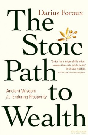 The Stoic Path to Wealth: Ancient Wisdom for Enduring Prosperity - Darius Foroux [KSIĄŻKA]