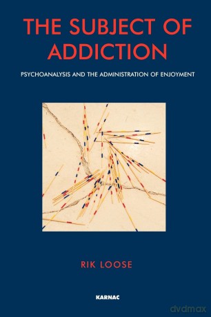 The Subject of Addiction: Psychoanalysis and The Administration of Enjoyment - Rik Loose [KSIĄŻKA]