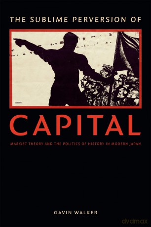The Sublime Perversion of Capital: Marxist Theory and the Politics of History in Modern Japan (Asia-Pacific: Culture, Politics, and Society) - Gavin Walker [KSIĄŻKA]