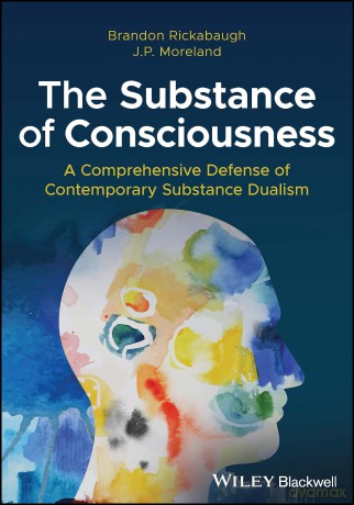 The Substance of Consciousness: A Comprehensive Defense of Contemporary Substance Dualism [KSIĄŻKA]