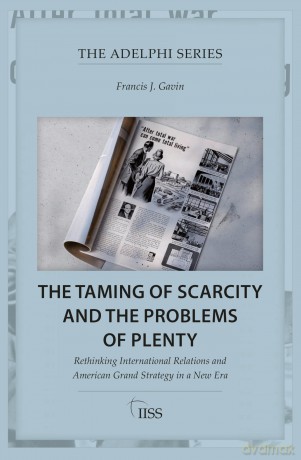 The Taming of Scarcity and the Problems of Plenty: Rethinking International Relations and American Grand Strategy in a New Era (Adelphi series) - Francis J. Gavin [KSIĄŻKA]