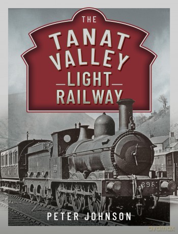 The Tanat Valley Light Railway - Peter Johnson [KSIĄŻKA]