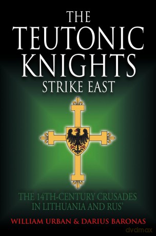 The Teutonic Knights Strike East: The 14th Century Crusades in Lithuania and Rus' - William Urban [KSIĄŻKA]