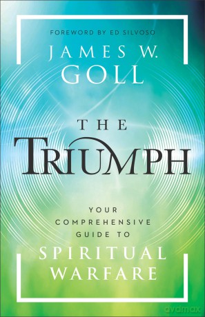 The Triumph: Your Comprehensive Guide to Spiritual Warfare - James W Goll [KSIĄŻKA]