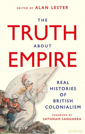 The Truth About Empire: Real Histories of British Colonialism - Alan Lester [KSIĄŻKA]