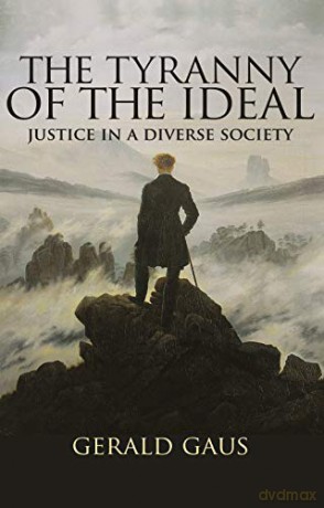 The Tyranny of the Ideal: Justice in a Diverse Society - Gerald Gaus [KSIĄŻKA]