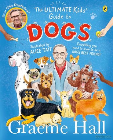 The Ultimate Kids' Guide to Dogs: Everything you need to know to be a dog's best friend - Graeme Hall [KSIĄŻKA]