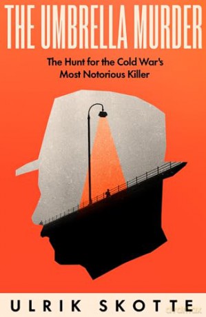 The Umbrella Murder: The Hunt for the Cold War's Most Notorious Killer - Ulrik Skotte [KSIĄŻKA]