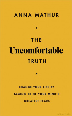 The Uncomfortable Truth: Change Your Life By Taming 10 of Your Mind's Greatest Fears - Anna Mathur [KSIĄŻKA]