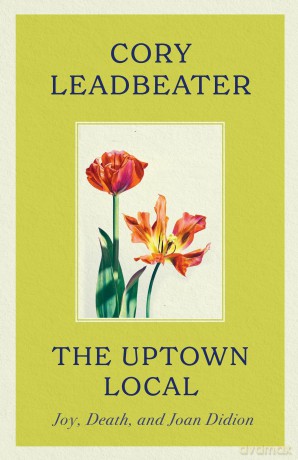 The Uptown Local: Joy, Death, and Joan Didion - Cory Leadbeater [KSIĄŻKA]
