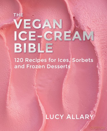 The Vegan Ice Cream Bible: 120 Recipes for Ices, Sorbets and Frozen Desserts - Lucy Allary [KSIĄŻKA]