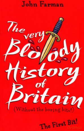 The Very Bloody History Of Britain: The First Bit! - Farman John [KSIĄŻKA]