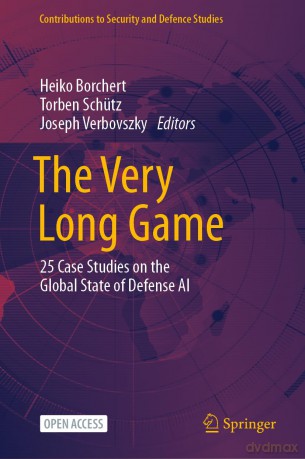 The Very Long Game: 25 Case Studies on the Global State of Defense AI (Contributions to Security and Defence Studies) - Heiko Borchert [KSIĄŻKA]