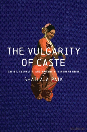 The Vulgarity of Caste: Dalits, Sexuality, and Humanity in Modern India (South Asia in Motion) - Shailaja Paik [KSIĄŻKA]