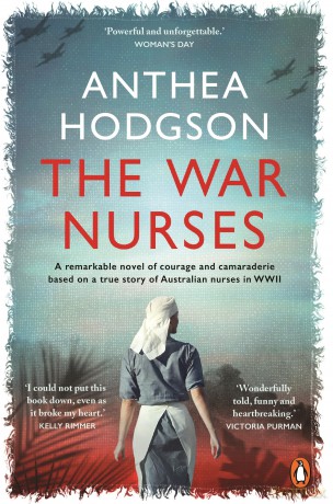 The War Nurses: A Remarkable Novel of Courage and Camaraderie Based on a True Story of Australian Nurses in WWII - Anthea Hodgson [KSIĄŻKA]
