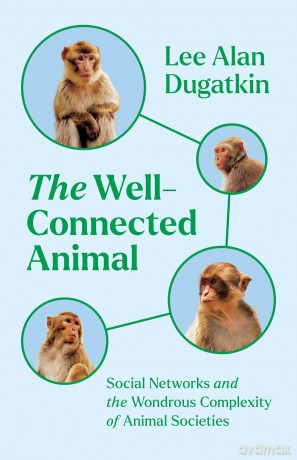 The Well-Connected Animal: Social Networks and the Wondrous Complexity of Animal Societies - Lee Alan Dugatkin [KSIĄŻKA]