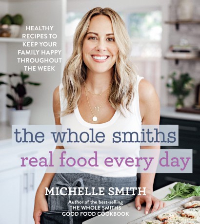 The Whole Smiths Real Food Every Day: Healthy Recipes to Keep Your Family Happy Throughout the Week - Michelle Smith [KSIĄŻKA]