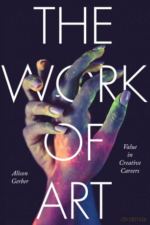The Work of Art: Value in Creative Careers (Culture and Economic Life) - Alison Gerber [KSIĄŻKA]
