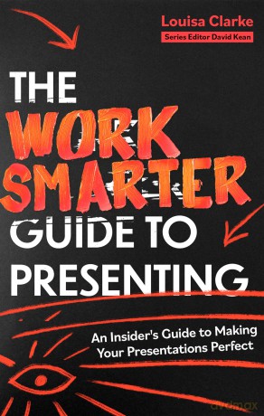 The Work Smarter Guide to Presenting: An Insider's Guide to Making Your Presentations Perfect (Work Smarter Series) - Louisa Clarke [KSIĄŻKA]