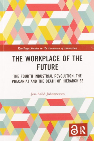 The Workplace of the Future: The Fourth Industrial Revolution, the Precariat and the Death of Hierarchies (Routledge Studies in the Economics of Innovation) - Jon-Ari Johannessen [KSIĄŻKA]