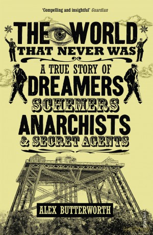 The World That Never Was: A True Story of Dreamers, Schemers, Anarchists and Secret Agents - Alex Butterworth [KSIĄŻKA]