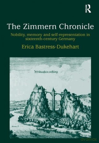 The Zimmern Chronicle: Nobility, Memory, and Self-Representation in Sixteenth-Century Germany [KSIĄŻKA]